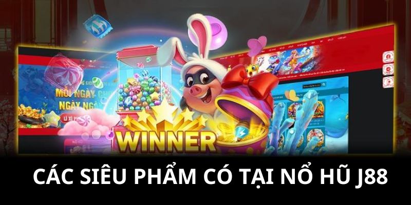 Các siêu phẩm có mặt tại nổ hũ của J88