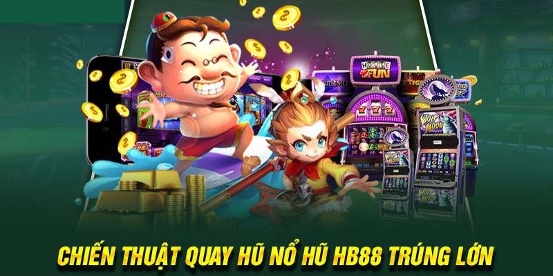 Chiến thuật thắng lớn khi tham gia game nổ hũ uy tín HB88